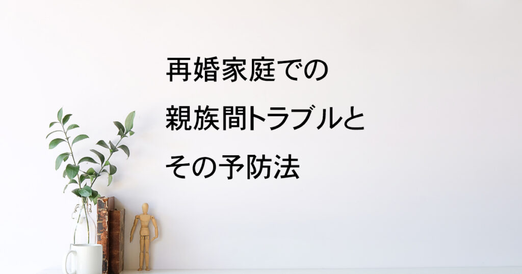 再婚家庭での親族間トラブルとその予防法｜宇都宮市【再婚相続vol.4】｜Kanade行政書士事務所