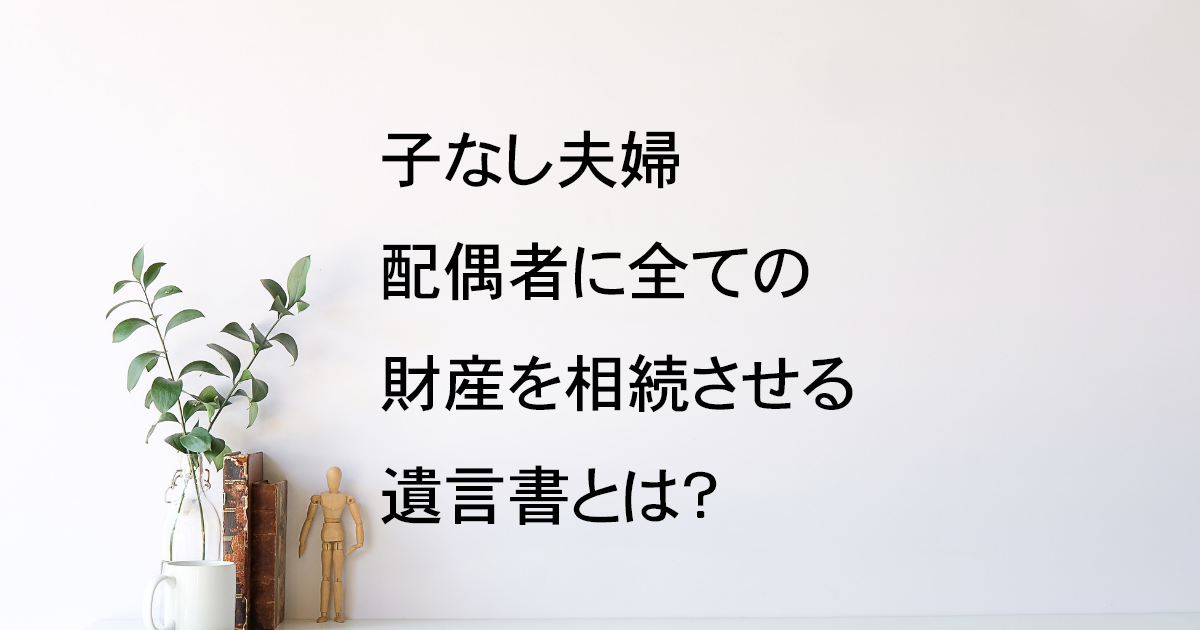 子なし夫婦が配偶者に全財産を相続させる遺言書の書き方【遺言教室vol.3】｜Kanade行政書士事務所