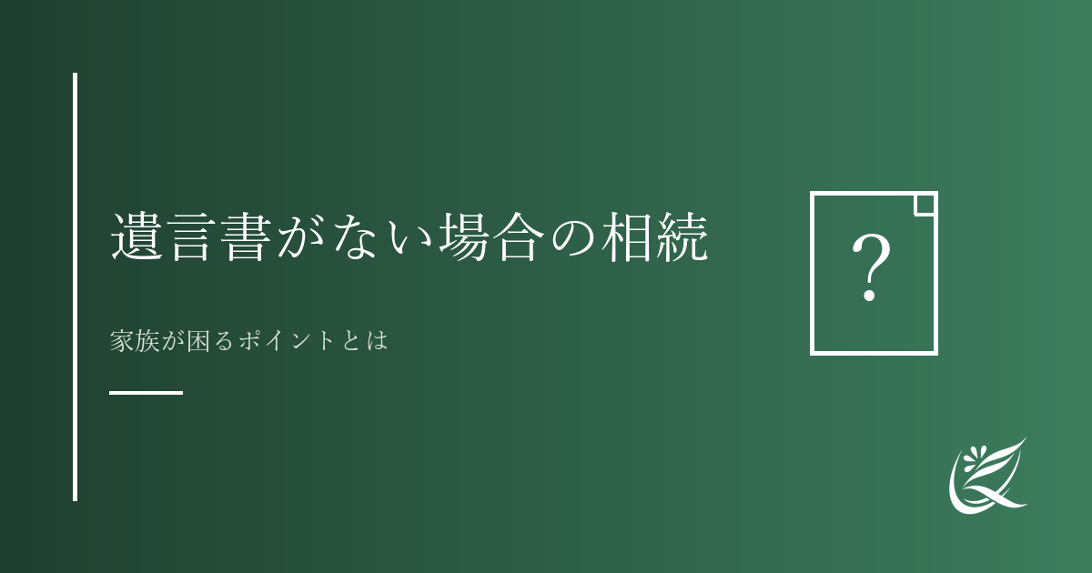遺言書がない場合の相続の流れ｜家族が困るポイントとは