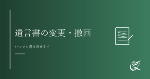遺言書を書いた後で変更・撤回したい場合は｜Kanade行政書士事務所