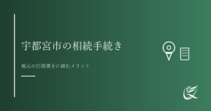宇都宮市で相続手続きを進めるには｜地元の行政書士に頼むメリット｜Kanade行政書士事務所