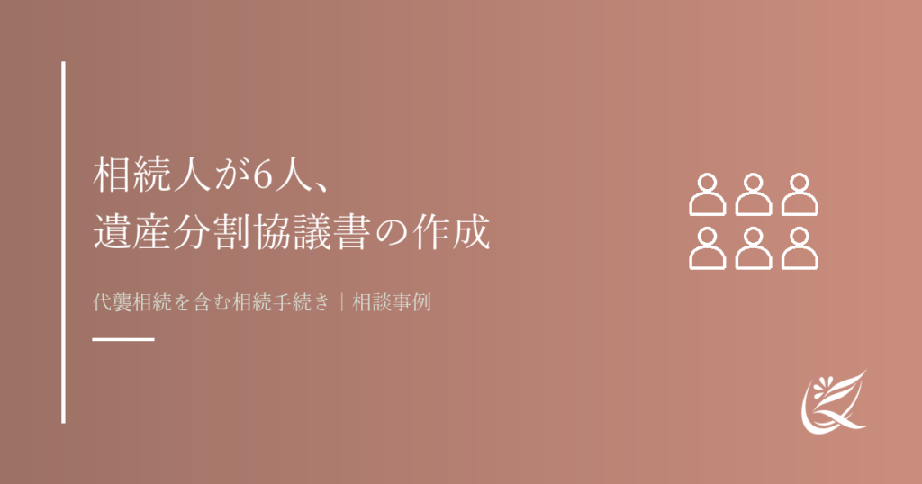 「相続人が６人」当事務所が遺産分割協議書の作成をサポートした事例｜Kanade行政書士事務所