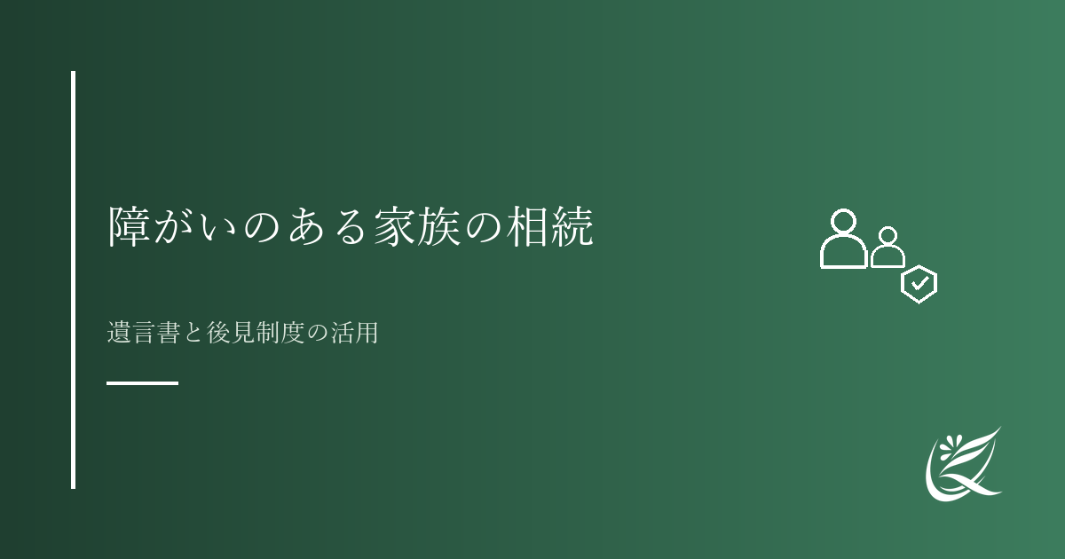 障がいのある家族を守るための相続の備え｜遺言書と後見制度の活用｜Kanade行政書士事務所