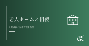 老人ホーム入居と相続・財産管理｜行政書士の視点から整理｜Kanade行政書士事務所
