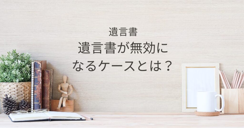 遺言書が無効になるケースとは？書いたつもりが意味をなさない落とし穴｜宇都宮市｜Kanade行政書士事務所