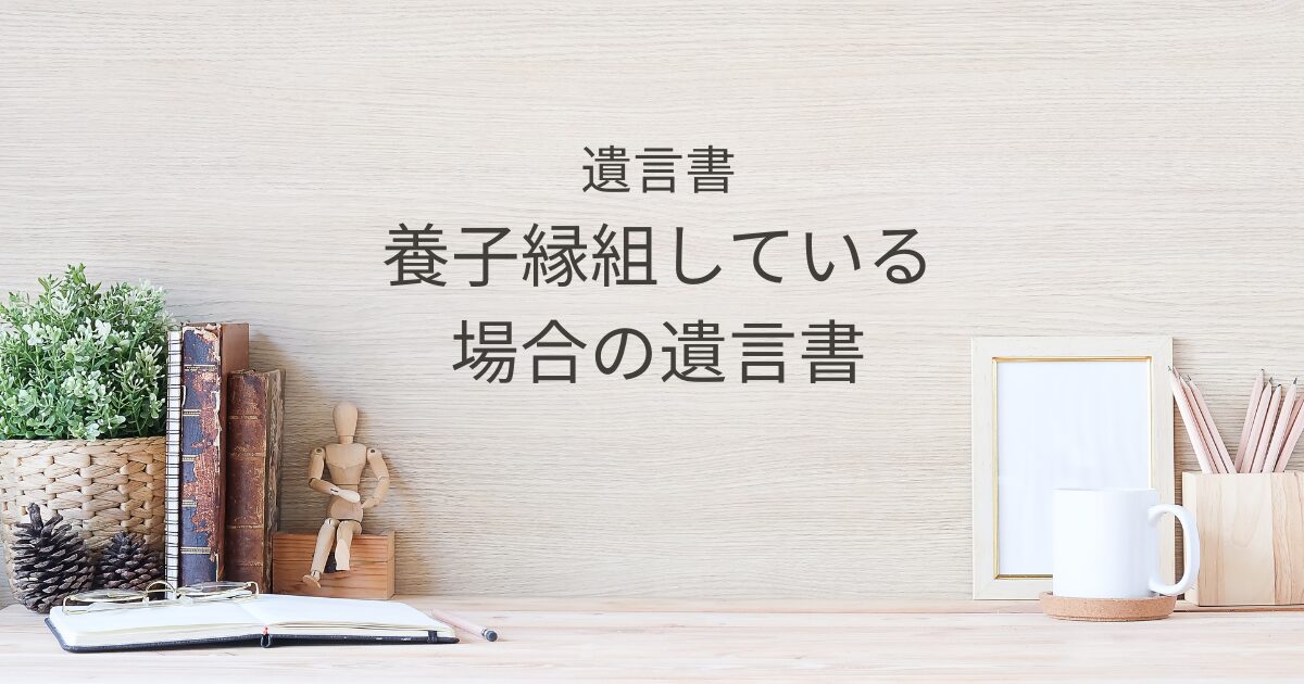 養子縁組している場合の遺言書｜実子・養子の相続関係と注意点を整理｜Kanade行政書士事務所