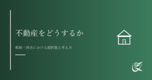 不動産をどうするか｜相続・終活における選択肢と考え方｜Kanade行政書士事務所